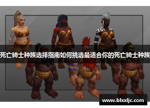 死亡骑士种族选择指南如何挑选最适合你的死亡骑士种族