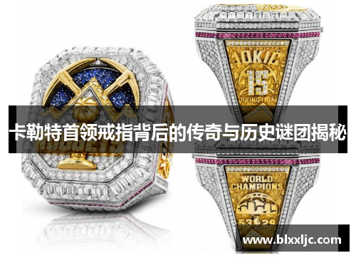 卡勒特首领戒指背后的传奇与历史谜团揭秘 卡勒特首领戒指背后的传奇与历史谜团揭秘